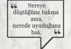 Nereye düştüğüne bakma ama, nerede uyuduğuna bak. Afrika Atasözü