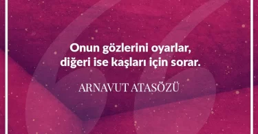 Onun gözlerini oyarlar diğeri ise kaşları için sorar. Arnavut Atasözü
