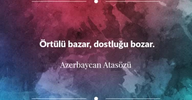 Örtülü bazar, dostluğu bozar. Azerbaycan Atasözü