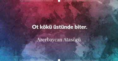 Ot kökü üstünde biter. Azerbaycan Atasözü