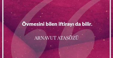 Övmesini bilen iftirayı da bilir. Arnavut Atasözü