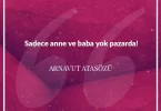 Sadece anne ve baba yok pazarda. Arnavut Atasözü