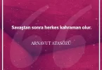 Savaştan sonra herkes kahraman olur. Arnavut Atasözü