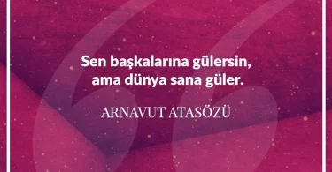 Sen başkalarına gülersin ama dünya sana güler. Arnavut Atasözü
