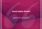Sessiz kalma altındır. Arnavut Atasözü