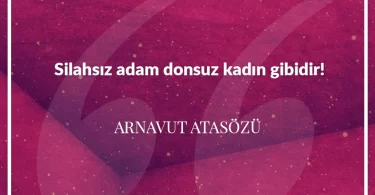 Silahsız adam donsuz kadın gibidir. Arnavut Atasözü