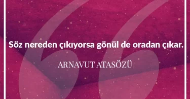 Söz nereden çıkıyorsa gönül de oradan çıkar. Arnavut Atasözü