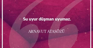 Su uyur düşman uyumaz. Arnavut Atasözü