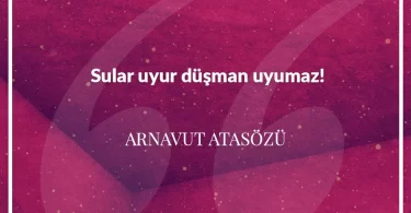 Sular uyur düşman uyumaz. Arnavut Atasözü
