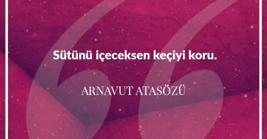 Sütünü içeceksen keçiyi koru. Arnavut Atasözü