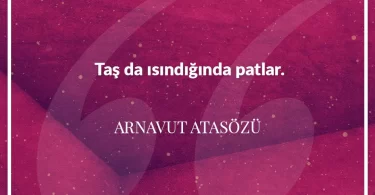 Taş da ısındığında patlar. Arnavut Atasözü
