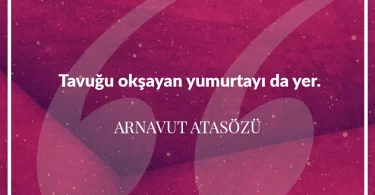Tavuğu okşayan yumurtayı da yer. Arnavut Atasözü