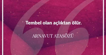 Tembel olan açlıktan ölür. Arnavut Atasözü