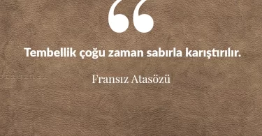 Tembellik çoğu zaman sabırla karşılaştırılır. Fransız Atasözü