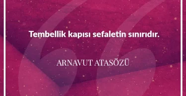 Tembellik kapısı sefaletin sınırıdır. Arnavut Atasözü