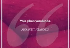 Yola çıkan yorulur da. Arnavut Atasözü