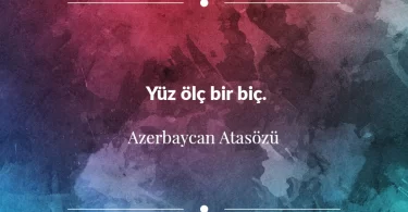 Yüz ölç bir biç. Azerbaycan Atasözü