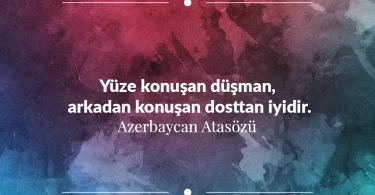 Yüze konuşan düşman, arkadan konuşan dosttan iyidir. Azerbaycan Atasözü